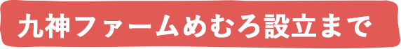 九神ファームめむろ設立まで