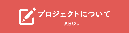 ABOUT プロジェクトについて